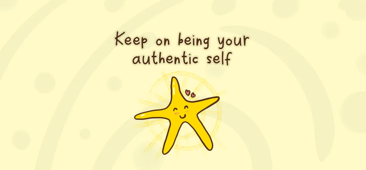 Keep on being your authentic self