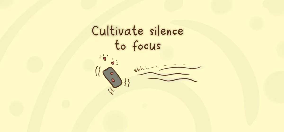 Cultivate silence to focus